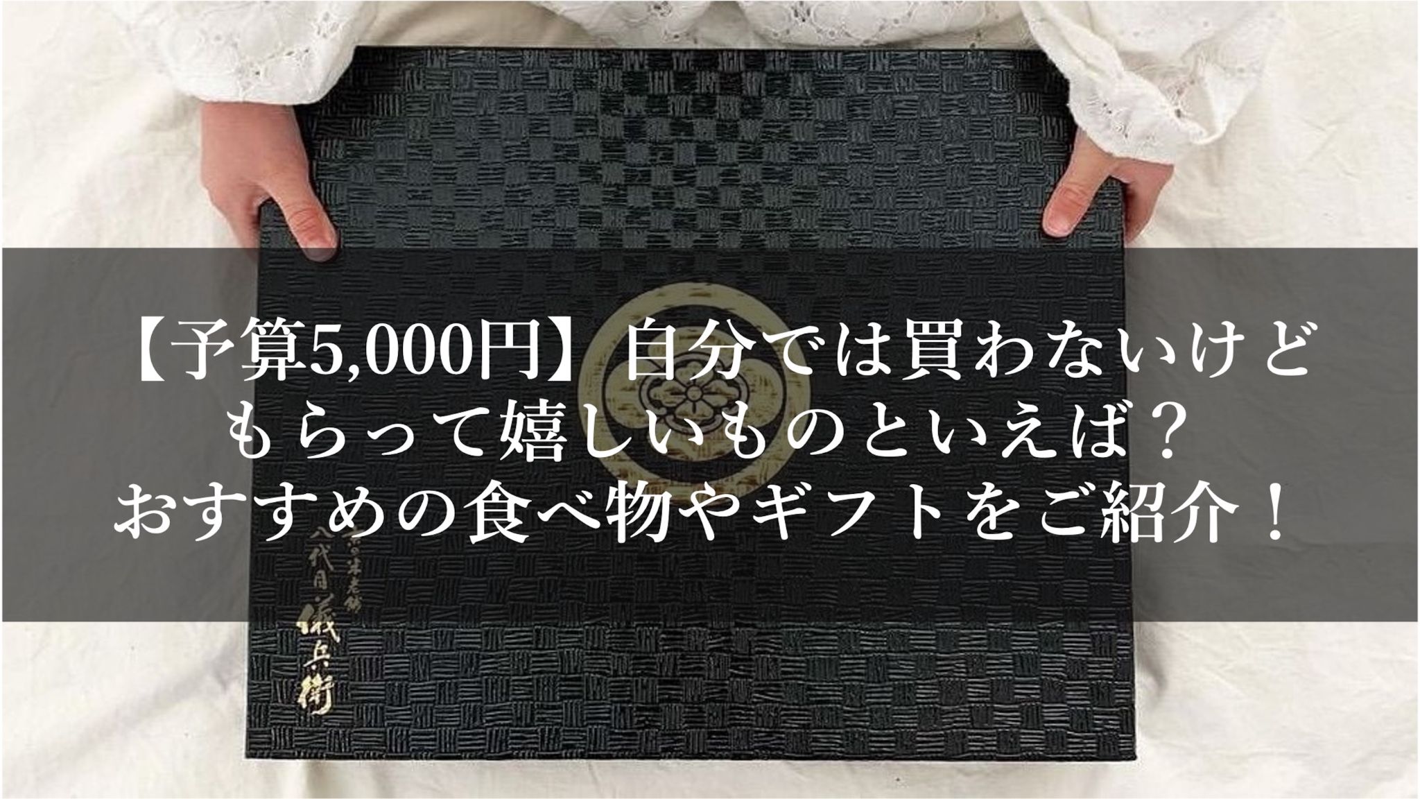 【予算5,000円】自分では買わないけどもらって嬉しいものといえば？おすすめの食べ物やギフトをご紹介