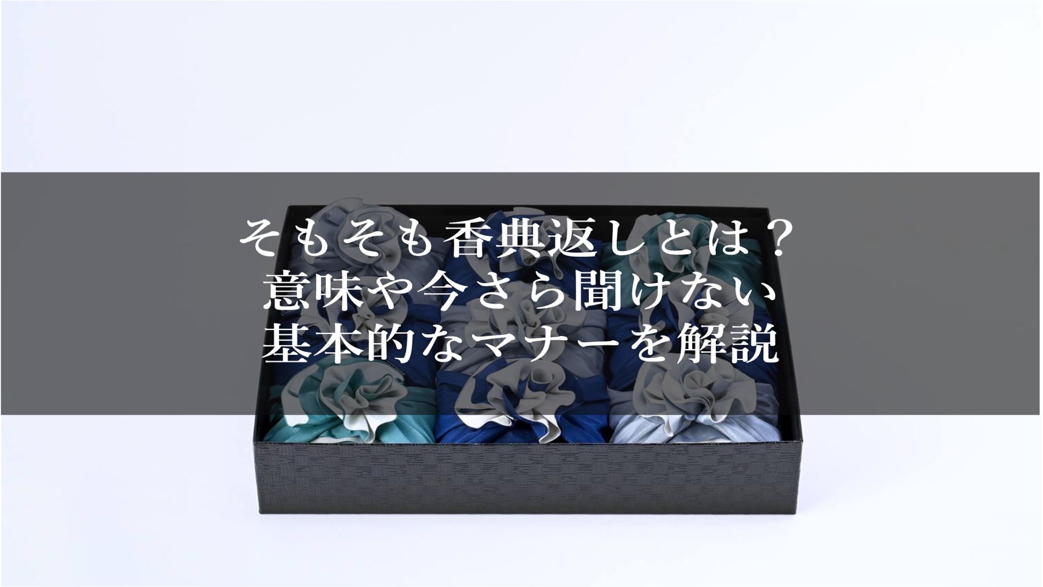 そもそも香典返しとは？意味や今さら聞けない基本的なマナーを解説
