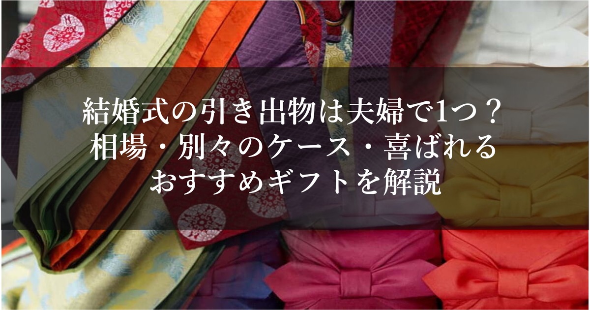 結婚式の引き出物は夫婦で1つ？相場・別々のケース・喜ばれるおすすめギフトを解説