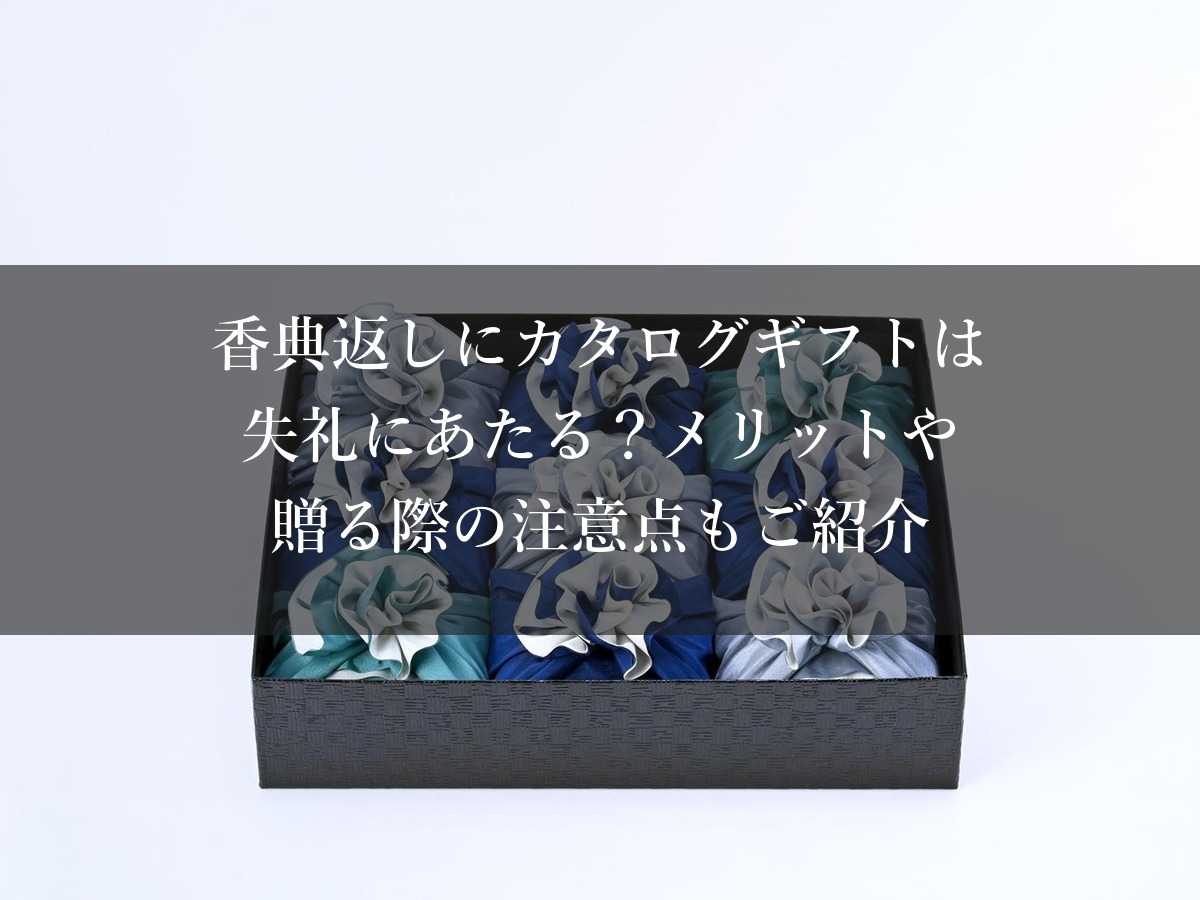 香典返しにカタログギフトは失礼にあたる？メリットや贈る際の注意点もご紹介
